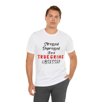 True Crime Lover Shirt, True Crime Fan, Stressed Depressed and True Crime Obsessed