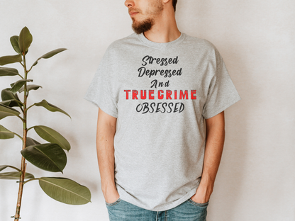 True Crime Lover Shirt, True Crime Fan, Stressed Depressed and True Crime Obsessed