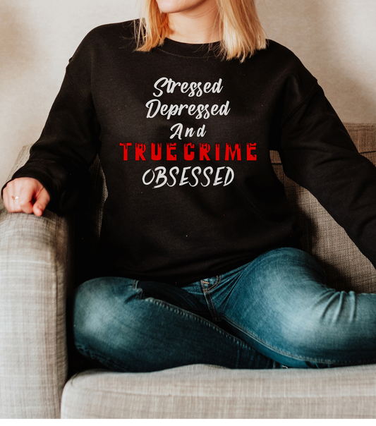 True Crime Lover Sweatshirt, True Crime Fan, Stressed Depressed and True Crime Obsessed